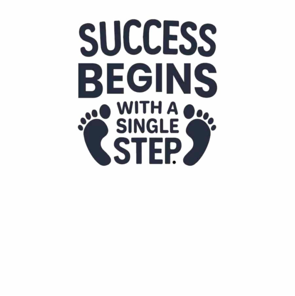 SUCCESS BEGINS WITH A SINGLE STEP
